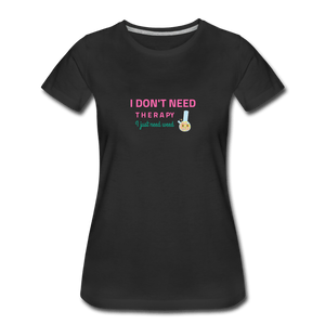 I Don't Need Therapy Women’s Premium T-Shirt - Fitted Clothing Company