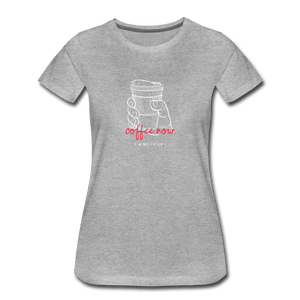Coffee Now Women’s Premium T-Shirt - Fitted Clothing Company